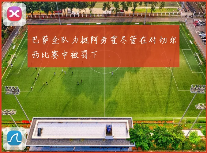 巴萨全队力挺阿劳霍尽管在对切尔西比赛中被罚下